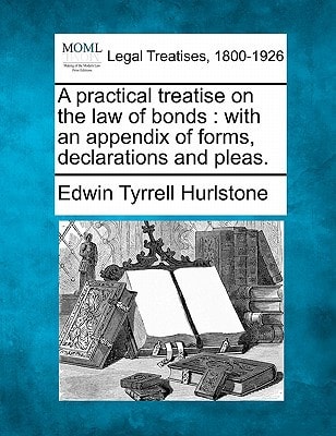 A practical treatise on the law of bonds: with an appendix of forms, declarations and pleas.