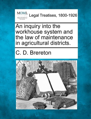An inquiry into the workhouse system and the law of maintenance in agricultural districts.