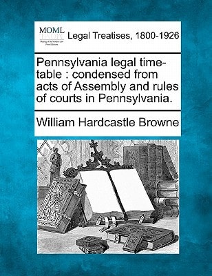Pennsylvania legal time-table: condensed from acts of Assembly and rules of courts in Pennsylvania.