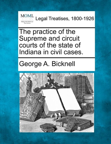The practice of the Supreme and circuit courts of the state of Indiana in civil cases.