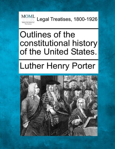 Outlines of the constitutional history of the United States.