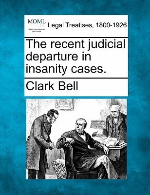 The recent judicial departure in insanity cases.