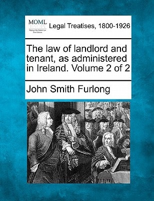 The law of landlord and tenant, as administered in Ireland. Volume 2 of 2
