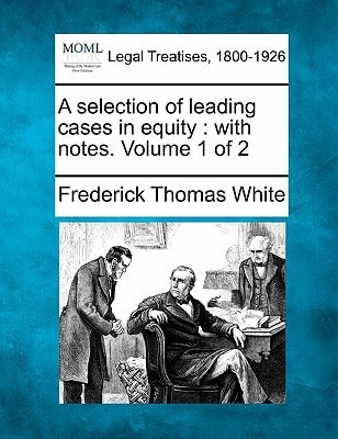 A selection of leading cases in equity: with notes. Volume 1 of 2