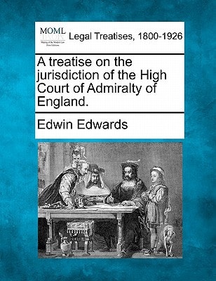 A treatise on the jurisdiction of the High Court of Admiralty of England.