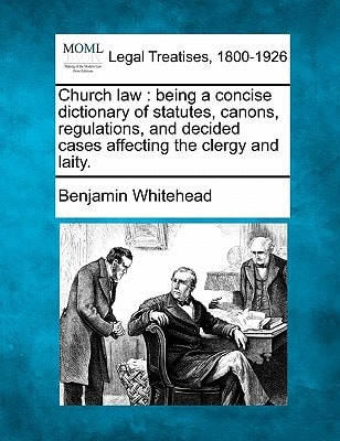 Church law: being a concise dictionary of statutes, canons, regulations, and decided cases affecting the clergy and laity.