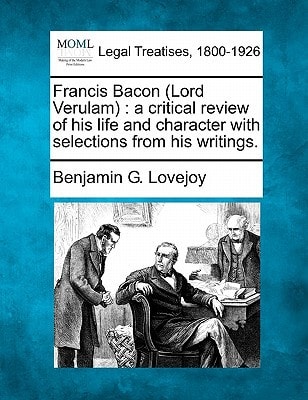 Francis Bacon (Lord Verulam): a critical review of his life and character with selections from his writings.