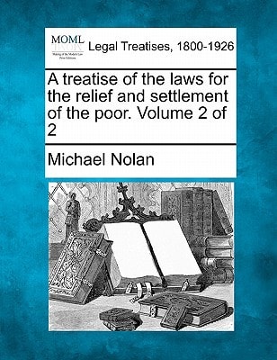 A treatise of the laws for the relief and settlement of the poor. Volume 2 of 2