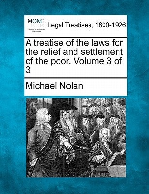 A treatise of the laws for the relief and settlement of the poor. Volume 3 of 3