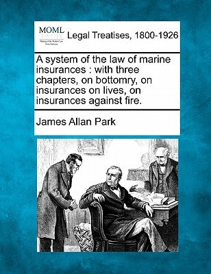 A system of the law of marine insurances: with three chapters, on bottomry, on insurances on lives, on insurances against fire.