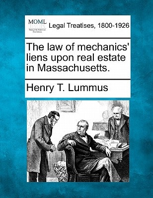 The law of mechanics' liens upon real estate in Massachusetts.