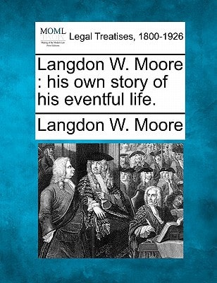 Langdon W. Moore: his own story of his eventful life.