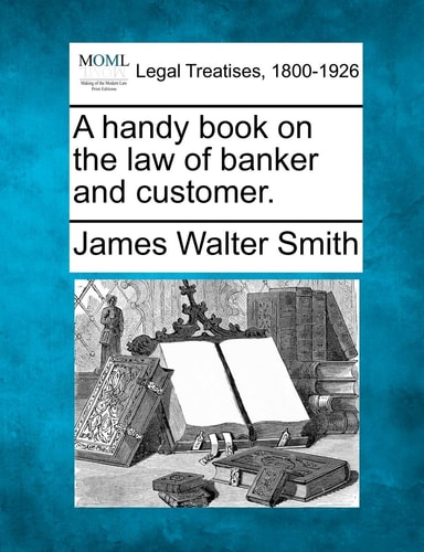 A handy book on the law of banker and customer.