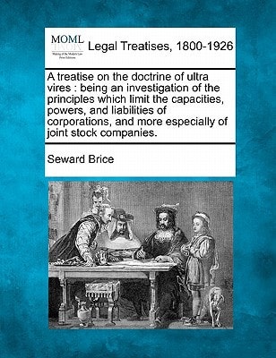 A treatise on the doctrine of ultra vires: being an investigation of the principles which limit the capacities, powers, and liabilities of corporations, and more especially of joint stock companies.