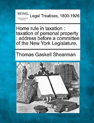 Home rule in taxation: taxation of personal property : address before a committee of the New York Legislature.