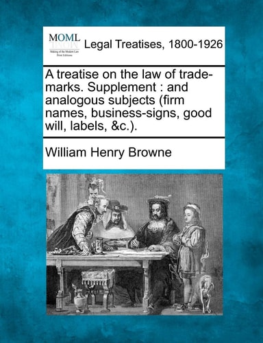 A treatise on the law of trade-marks. Supplement: and analogous subjects (firm names, business-signs, good will, labels, &c.).