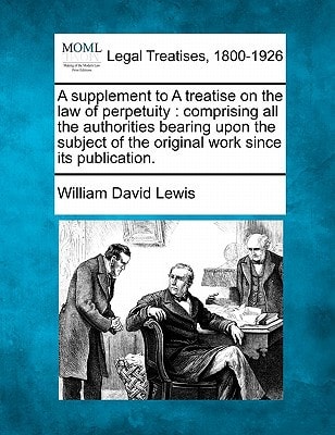 A supplement to A treatise on the law of perpetuity: comprising all the authorities bearing upon the subject of the original work since its publication.