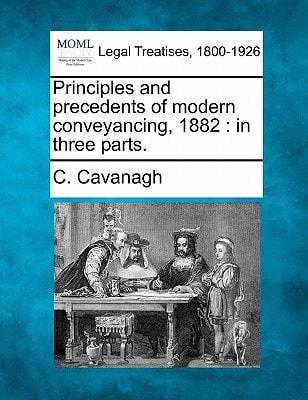 Principles and precedents of modern conveyancing, 1882: in three parts.