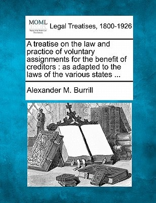 A treatise on the law and practice of voluntary assignments for the benefit of creditors: as adapted to the laws of the various states ...