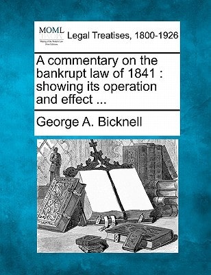 A commentary on the bankrupt law of 1841: showing its operation and effect ...