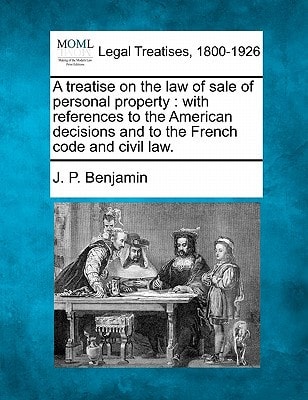 A treatise on the law of sale of personal property: with references to the American decisions and to the French code and civil law.
