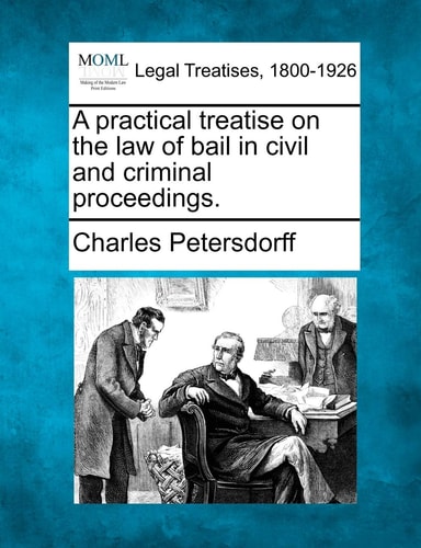 A practical treatise on the law of bail in civil and criminal proceedings.