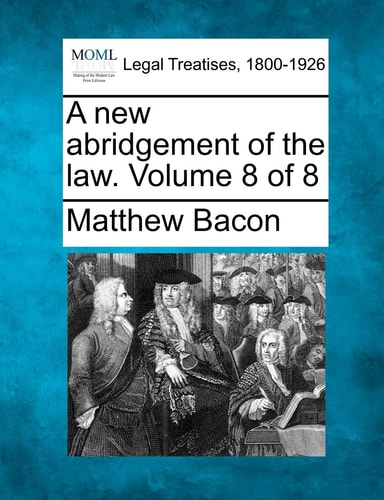 A new abridgement of the law. Volume 8 of 8