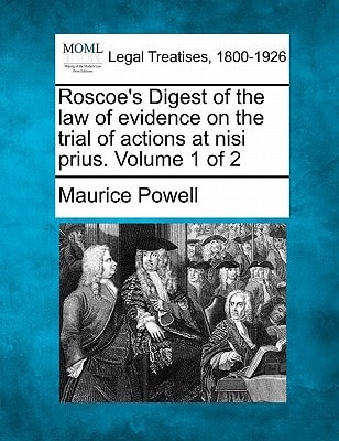 Roscoe's Digest of the law of evidence on the trial of actions at nisi prius. Volume 1 of 2