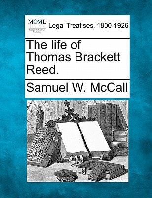The life of Thomas Brackett Reed.