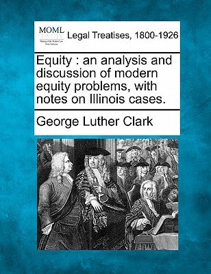 Equity: an analysis and discussion of modern equity problems, with notes on Illinois cases.