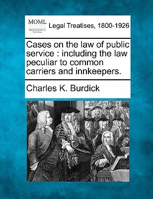 Cases on the law of public service: including the law peculiar to common carriers and innkeepers.