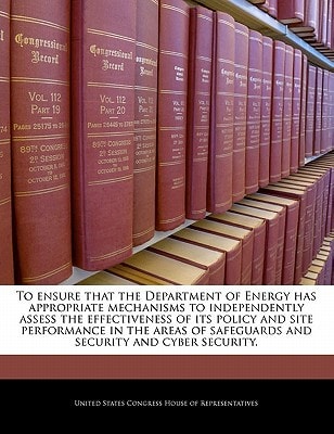 To ensure that the Department of Energy has appropriate mechanisms to independently assess the effectiveness of its policy and site performance in the ... safeguards and security and cyber security.