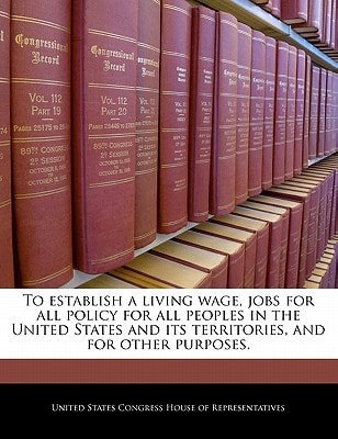 To establish a living wage, jobs for all policy for all peoples in the United States and its territories, and for other purposes.
