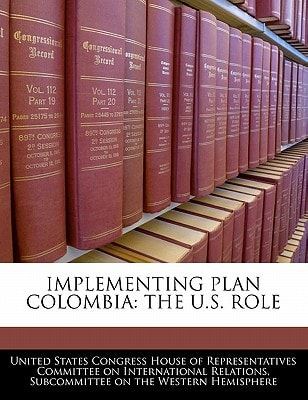 IMPLEMENTING PLAN COLOMBIA: THE U.S. ROLE