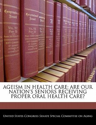 Ageism In Health Care: Are Our Nation's Seniors Receiving Proper Oral Health Care?