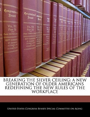 Breaking The Silver Ceiling: A New Generation Of Older Americans Redefining The New Rules Of The Workplace