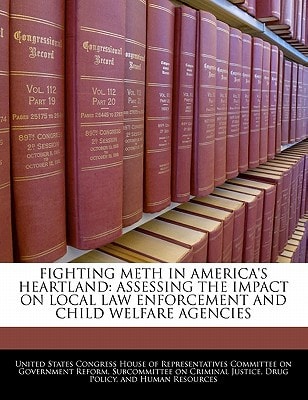 Fighting Meth In America's Heartland: Assessing The Impact On Local Law Enforcement And Child Welfare Agencies