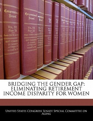 BRIDGING THE GENDER GAP: ELIMINATING RETIREMENT INCOME DISPARITY FOR WOMEN