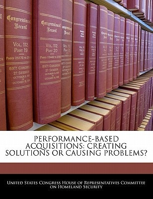 PERFORMANCE-BASED ACQUISITIONS: CREATING SOLUTIONS OR CAUSING PROBLEMS?