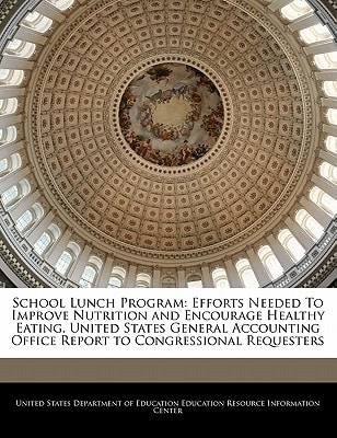 School Lunch Program: Efforts Needed To Improve Nutrition and Encourage Healthy Eating. United States General Accounting Office Report to Congressional Requesters