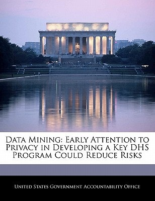 Data Mining: Early Attention to Privacy in Developing a Key DHS Program Could Reduce Risks