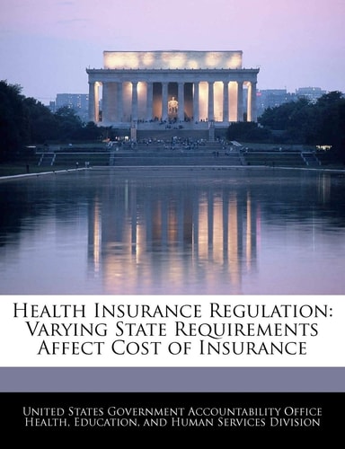 Health Insurance Regulation: Varying State Requirements Affect Cost of Insurance