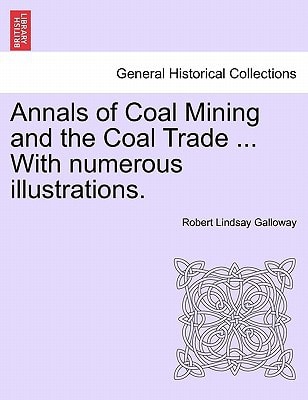 Annals of Coal Mining and the Coal Trade ... With numerous illustrations.