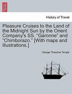 Pleasure Cruises to the Land of the Midnight Sun by the Orient Company's SS. "Garonne" and "Chimborazo." [With maps and illustrations.]