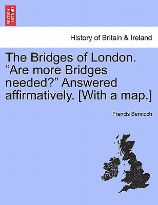 The Bridges of London. "Are more Bridges needed?" Answered affirmatively. [With a map.]