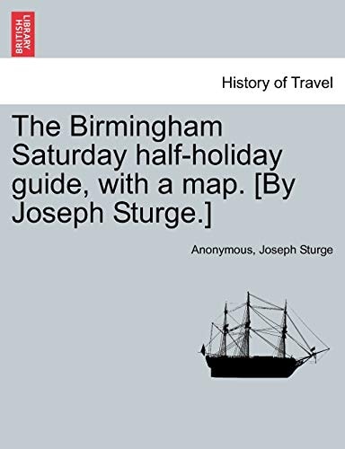 The Birmingham Saturday half-holiday guide, with a map. [By Joseph Sturge.] Eighth edition