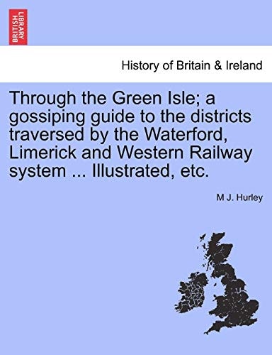 Through the Green Isle; a gossiping guide to the districts traversed by the Waterford, Limerick and Western Railway system ... Illustrated, etc.