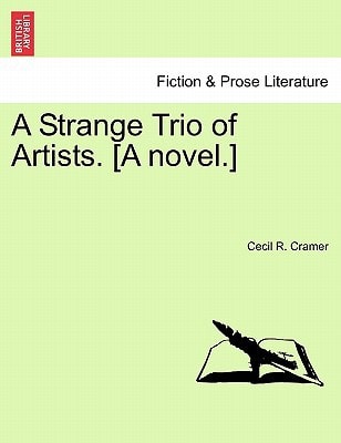 A Strange Trio of Artists. [A novel.]