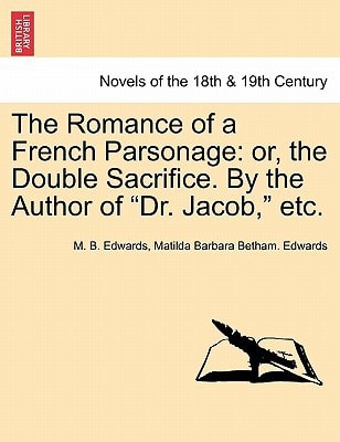 The Romance of a French Parsonage: Or, the Double Sacrifice. by the Author of "Dr. Jacob," Etc.