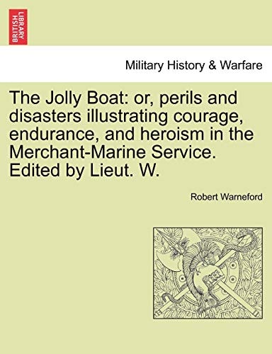 The Jolly Boat: or, perils and disasters illustrating courage, endurance, and heroism in the Merchant-Marine Service. Edited by Lieut. W. Vol. I